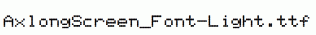 AxlongScreen_Font-Light.ttf