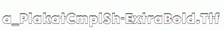 a_PlakatCmplSh-ExtraBold.ttf
