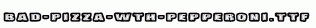 Bad-Pizza-wth-Pepperoni.ttf