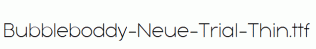 Bubbleboddy-Neue-Trial-Thin.ttf