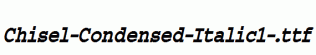 Chisel-Condensed-Italic1-.ttf