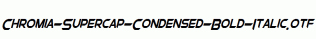 Chromia-Supercap-Condensed-Bold-Italic.otf