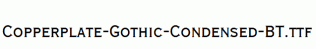 Copperplate-Gothic-Condensed-BT.ttf