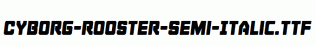 Cyborg-Rooster-Semi-Italic.ttf