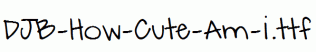 DJB-How-Cute-Am-I.ttf
