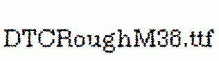 DTCRoughM38.ttf