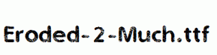 Eroded-2-Much.ttf