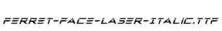 Ferret-Face-Laser-Italic.ttf