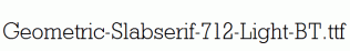 Geometric-Slabserif-712-Light-BT.ttf