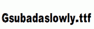 Gsubadaslowly.ttf