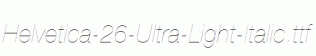 Helvetica-26-Ultra-Light-Italic.ttf