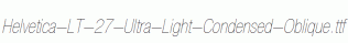 Helvetica-LT-27-Ultra-Light-Condensed-Oblique.ttf