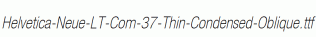 Helvetica-Neue-LT-Com-37-Thin-Condensed-Oblique.ttf