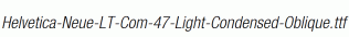 Helvetica-Neue-LT-Com-47-Light-Condensed-Oblique.ttf