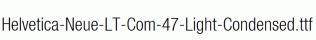 Helvetica-Neue-LT-Com-47-Light-Condensed.ttf