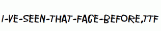 I-ve-seen-that-face-before.ttf