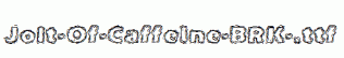 Jolt-Of-Caffeine-BRK-.ttf