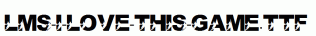 LMS-I-Love-This-Game.ttf