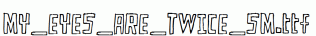 MY_EYES_ARE_TWICE_SM.ttf
