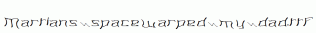 Martians-spacewarped-my-dad.ttf