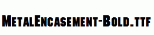 MetalEncasement-Bold.ttf
