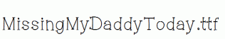 MissingMyDaddyToday.ttf