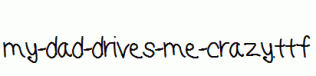 my-dad-drives-me-crazy.ttf
