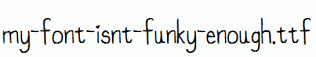 my-font-isnt-funky-enough.ttf