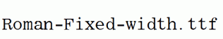 Roman-Fixed-width.ttf