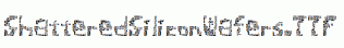 ShatteredSiliconWafers.ttf