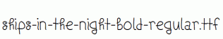 Ships-In-The-Night-Bold-Regular.ttf