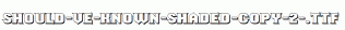 Should-ve-Known-Shaded-copy-2-.ttf