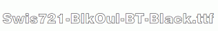 Swis721-BlkOul-BT-Black.ttf