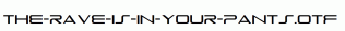 The-Rave-Is-In-Your-Pants.otf
