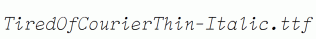 TiredOfCourierThin-Italic.ttf