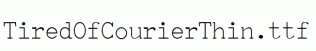 TiredOfCourierThin.ttf