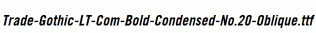 Trade-Gothic-LT-Com-Bold-Condensed-No.20-Oblique.ttf