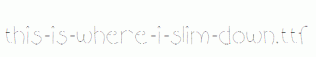 this-is-where-i-slim-down.ttf