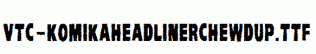 VTC-KomikaHeadLinerChewdUp.ttf