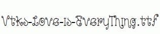 Vtks-Love-is-EveryThing.ttf