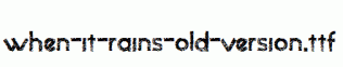 when-it-rains-old-version.ttf