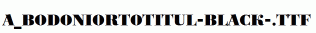 a_BodoniOrtoTitul-Black-.ttf