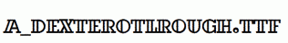 a_DexterOtlRough.ttf
