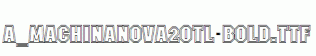 a_MachinaNova2Otl-Bold.ttf