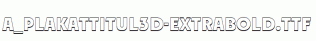 a_PlakatTitul3D-ExtraBold.ttf