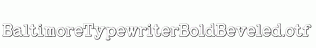 BaltimoreTypewriterBoldBeveled.otf