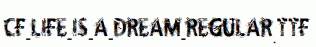 CF-Life-Is-A-Dream-Regular.ttf
