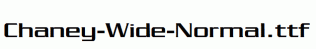 Chaney-Wide-Normal.ttf