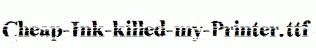 Cheap-Ink-killed-my-Printer.ttf