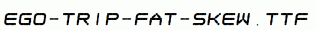 Ego-trip-Fat-Skew.ttf